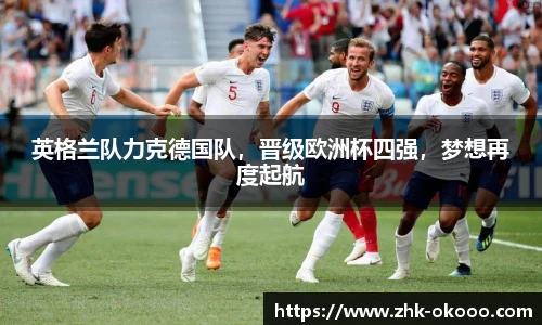 英格兰队力克德国队，晋级欧洲杯四强，梦想再度起航