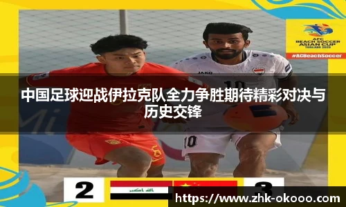 中国足球迎战伊拉克队全力争胜期待精彩对决与历史交锋