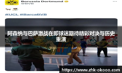 阿森纳与巴萨激战在即球迷期待精彩对决与历史重演