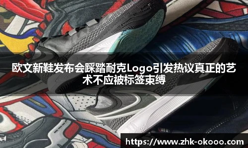 欧文新鞋发布会踩踏耐克Logo引发热议真正的艺术不应被标签束缚