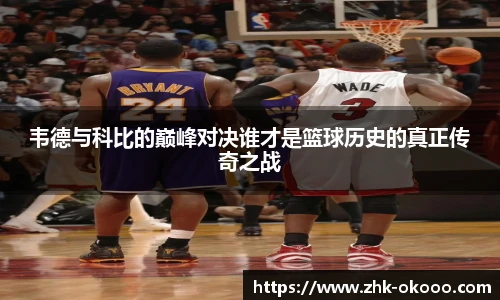 韦德与科比的巅峰对决谁才是篮球历史的真正传奇之战
