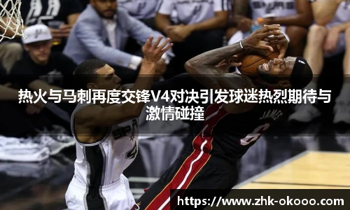 热火与马刺再度交锋V4对决引发球迷热烈期待与激情碰撞