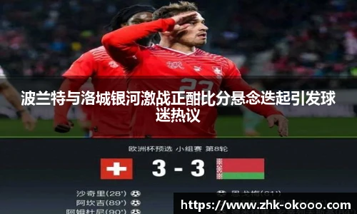 波兰特与洛城银河激战正酣比分悬念迭起引发球迷热议